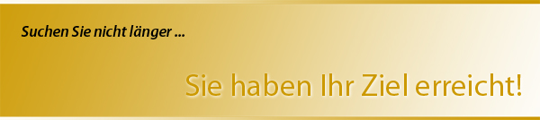 Suchen sie nicht länger...Sie haben ihr Ziel erreicht.